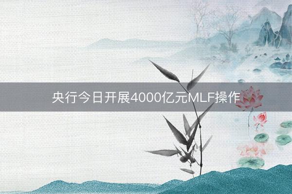 央行今日开展4000亿元MLF操作