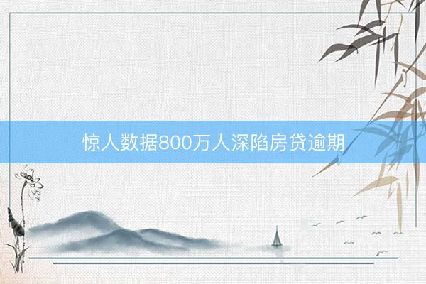 惊人数据800万人深陷房贷逾期