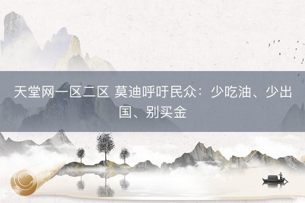 天堂网一区二区 莫迪呼吁民众：少吃油、少出国、别买金
