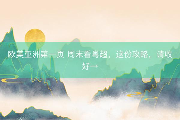 欧美亚洲第一页 周末看粤超，这份攻略，请收好→