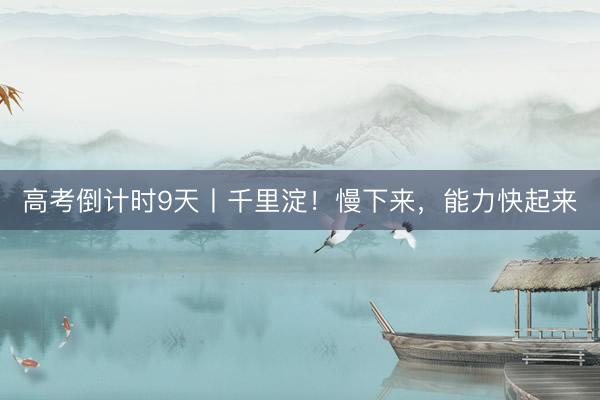 高考倒计时9天丨千里淀！慢下来，<a href=