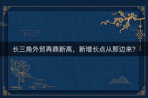 长三角外贸再鼎新高，新增长点从那边来？